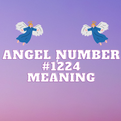 Unveiling the Divine Secrets of Angel Number 1224: Love, Money, Twin Flame and More