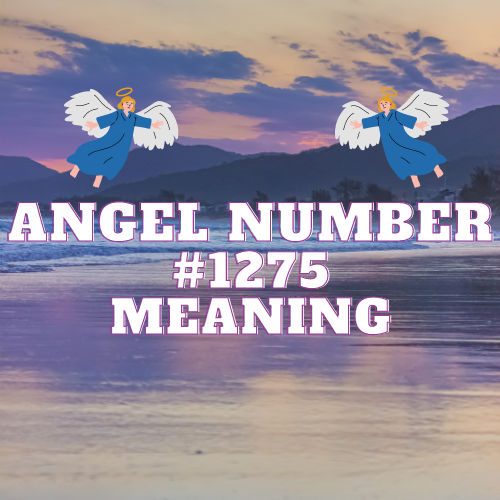Unraveling the Meaning of Angel Number 1275: A Comprehensive Guide to its Meaning in Love, Finance, Work and Spirituality