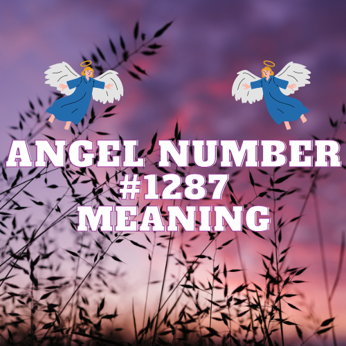Angel Number 1287 Meaning: A Divine Message of Love, Abundance, Twin Flame and Spiritual Connection