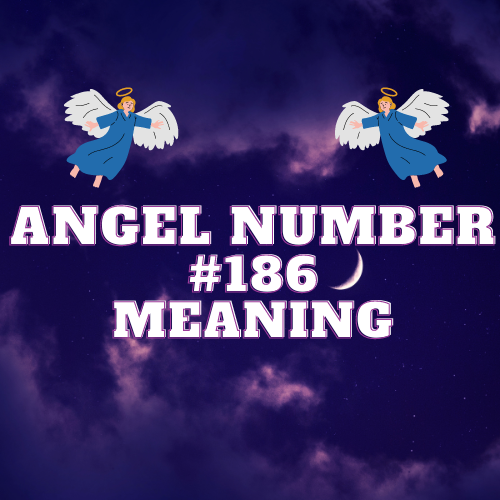 Angel Number 186: Understanding Its Meaning and Significance